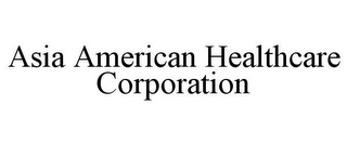 ASIA AMERICAN HEALTHCARE CORPORATION