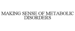 MAKING SENSE OF METABOLIC DISORDERS