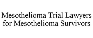 MESOTHELIOMA TRIAL LAWYERS FOR MESOTHELIOMA SURVIVORS