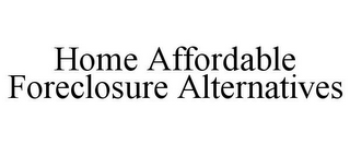 HOME AFFORDABLE FORECLOSURE ALTERNATIVES