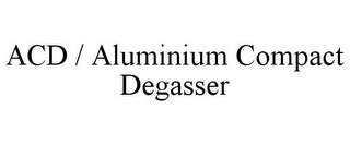 ACD / ALUMINIUM COMPACT DEGASSER