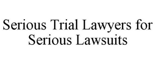 SERIOUS TRIAL LAWYERS FOR SERIOUS LAWSUITS