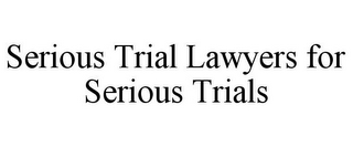 SERIOUS TRIAL LAWYERS FOR SERIOUS TRIALS