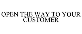 OPEN THE WAY TO YOUR CUSTOMER