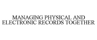 MANAGING PHYSICAL AND ELECTRONIC RECORDS TOGETHER