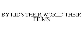 BY KIDS THEIR WORLD THEIR FILMS