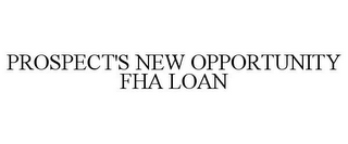 PROSPECT'S NEW OPPORTUNITY FHA LOAN