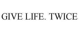 GIVE LIFE. TWICE