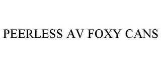 PEERLESS AV FOXY CANS