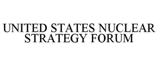 UNITED STATES NUCLEAR STRATEGY FORUM