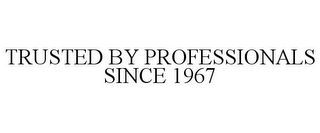 TRUSTED BY PROFESSIONALS SINCE 1967