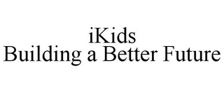 IKIDS BUILDING A BETTER FUTURE