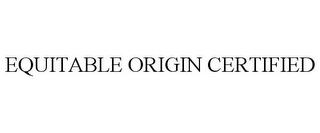 EQUITABLE ORIGIN CERTIFIED