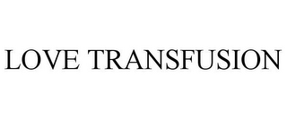 LOVE TRANSFUSION