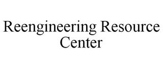 REENGINEERING RESOURCE CENTER