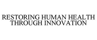 RESTORING HUMAN HEALTH THROUGH INNOVATION