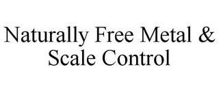 NATURALLY FREE METAL & SCALE CONTROL