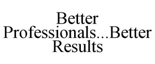 BETTER PROFESSIONALS...BETTER RESULTS