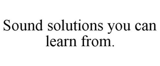 SOUND SOLUTIONS YOU CAN LEARN FROM.