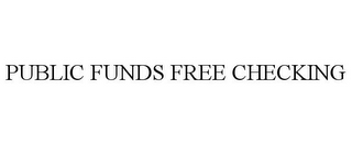 PUBLIC FUNDS FREE CHECKING