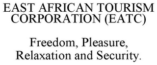 EAST AFRICAN TOURISM CORPORATION (EATC) FREEDOM, PLEASURE, RELAXATION AND SECURITY.