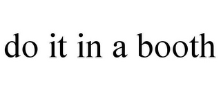 DO IT IN A BOOTH