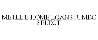 METLIFE HOME LOANS JUMBO SELECT