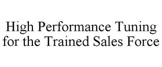 HIGH PERFORMANCE TUNING FOR THE TRAINED SALES FORCE