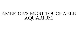 AMERICA'S MOST TOUCHABLE AQUARIUM