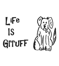 LIFE IS GRRUFF