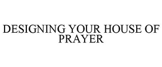 DESIGNING YOUR HOUSE OF PRAYER