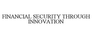 FINANCIAL SECURITY THROUGH INNOVATION