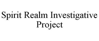 SPIRIT REALM INVESTIGATIVE PROJECT