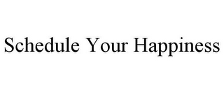 SCHEDULE YOUR HAPPINESS