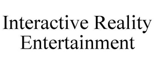 INTERACTIVE REALITY ENTERTAINMENT