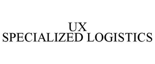 UX SPECIALIZED LOGISTICS