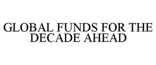 GLOBAL FUNDS FOR THE DECADE AHEAD