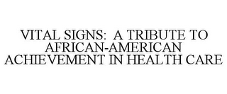 VITAL SIGNS: A TRIBUTE TO AFRICAN-AMERICAN ACHIEVEMENT IN HEALTH CARE