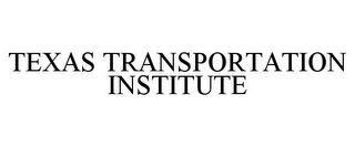 TEXAS TRANSPORTATION INSTITUTE