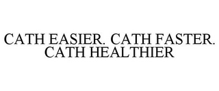 CATH EASIER. CATH FASTER. CATH HEALTHIER