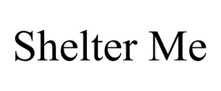 SHELTER ME