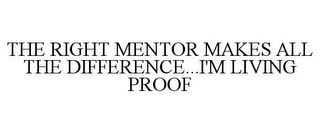 THE RIGHT MENTOR MAKES ALL THE DIFFERENCE...I'M LIVING PROOF