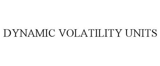 DYNAMIC VOLATILITY UNITS