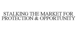 STALKING THE MARKET FOR PROTECTION & OPPORTUNITY