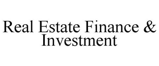 REAL ESTATE FINANCE & INVESTMENT