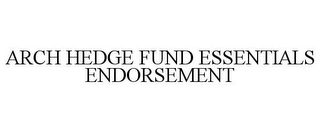 ARCH HEDGE FUND ESSENTIALS ENDORSEMENT