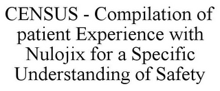 CENSUS - COMPILATION OF PATIENT EXPERIENCE WITH NULOJIX FOR A SPECIFIC UNDERSTANDING OF SAFETY