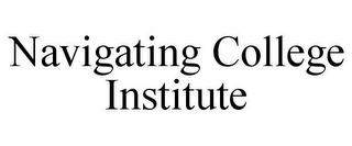 NAVIGATING COLLEGE INSTITUTE