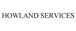 HOWLAND SERVICES