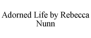 ADORNED LIFE BY REBECCA NUNN